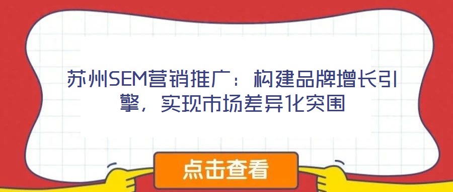 蘇州SEM營銷推廣:構(gòu)建品牌增長引擎,實(shí)現(xiàn)市場(chǎng)差異化突圍