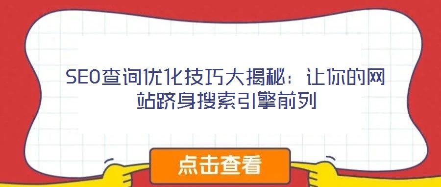 SEO查詢優化技巧大揭秘：讓你的網站躋身搜索引擎前列