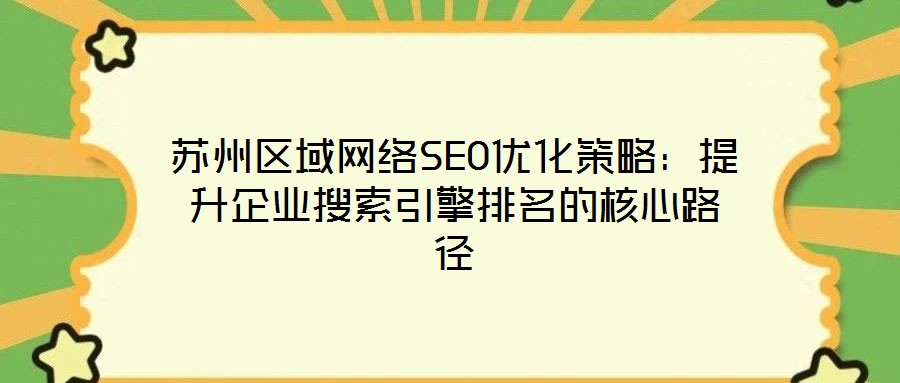 蘇州區域網絡SEO優化策略:提升企業搜索引擎排名的核心路徑