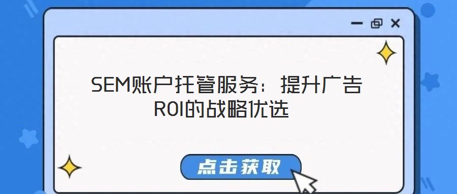 SEM賬戶托管服務:提升廣告ROI的戰略優選