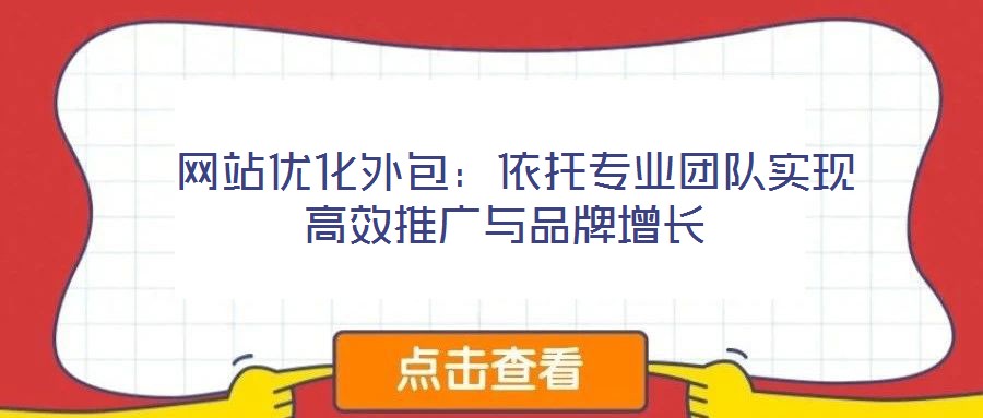網(wǎng)站優(yōu)化外包:依托專業(yè)團隊實現(xiàn)高效推廣與品牌增長