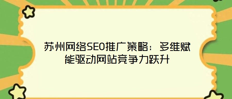 蘇州網絡SEO推廣策略：多維賦能驅動網站競爭力躍升