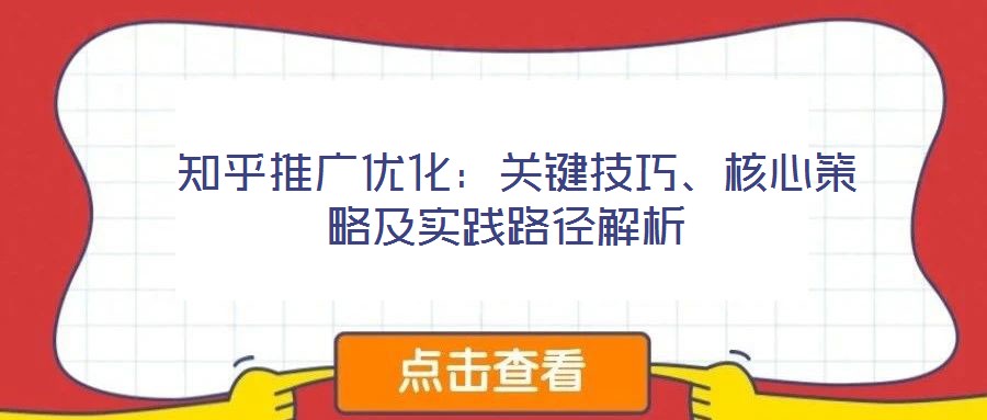  知乎推廣優化：關鍵技巧、核心策略及實踐路徑解析