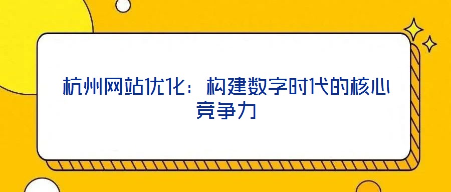 杭州網站優化:構建數字時代的核心競爭力