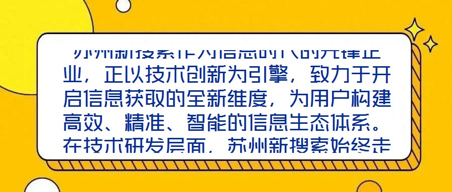 蘇州新搜索作為信息時代的先鋒企業,正以技術創新為引擎,致力于開啟信息獲取的全新維度,為用戶構建高效、精準、智能的信息生態體系。在技術研發層面,蘇州新搜索始終走在