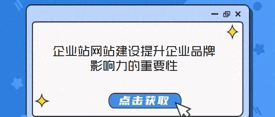 企業站網站建設提升企業品牌影響力的重要性