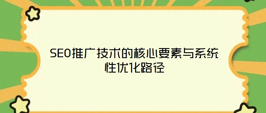 SEO推廣技術的核心要素與系統性優化路徑
