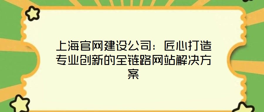 上海官網建設公司：匠心打造專業創新的全鏈路網站解決方案