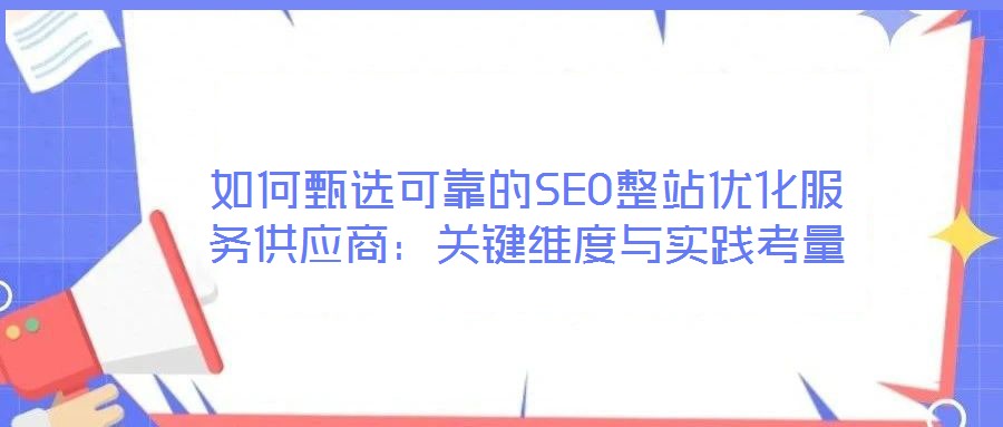 如何甄選可靠的SEO整站優化服務供應商：關鍵維度與實踐考量