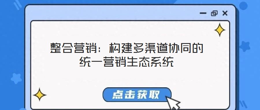 整合營銷:構建多渠道協同的統一營銷生態系統