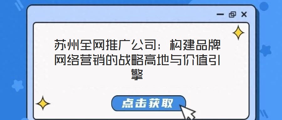 蘇州全網推廣公司:構建品牌網絡營銷的戰略高地與價值引擎