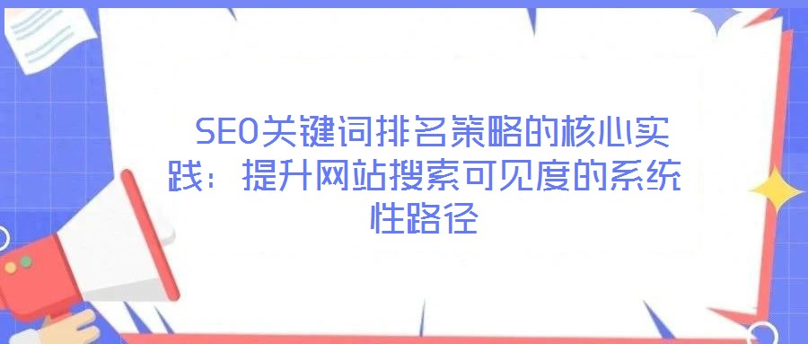  SEO關鍵詞排名策略的核心實踐：提升網站搜索可見度的系統性路徑