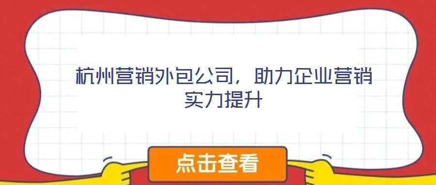 杭州營銷外包公司,助力企業營銷實力提升