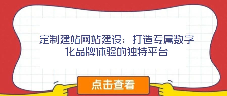 定制建站網站建設:打造專屬數字化品牌體驗的獨特平臺