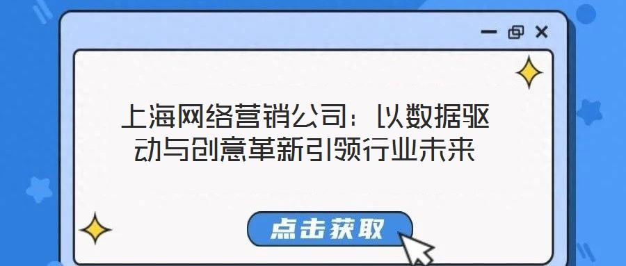上海網絡營銷公司:以數據驅動與創意革新引領行業未來