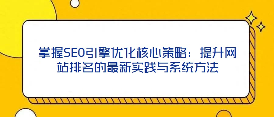 掌握SEO引擎優化核心策略:提升網站排名的最新實踐與系統方法