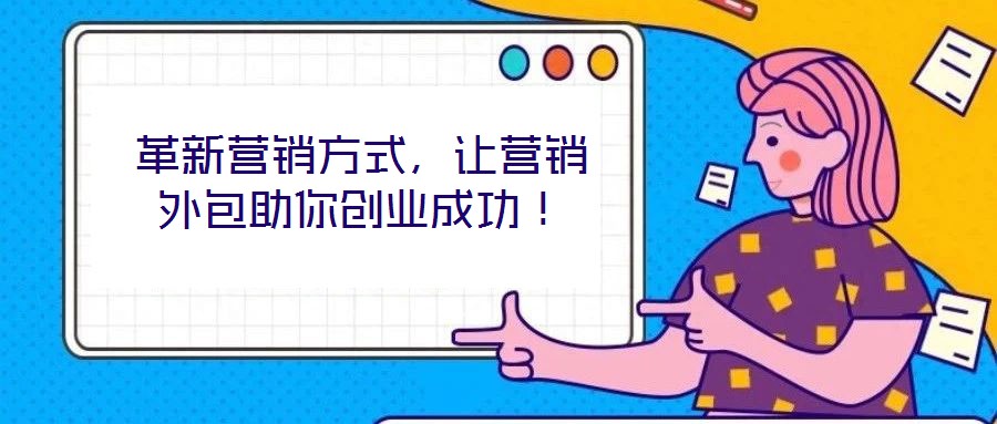革新營銷方式,讓營銷外包助你創業成功!
