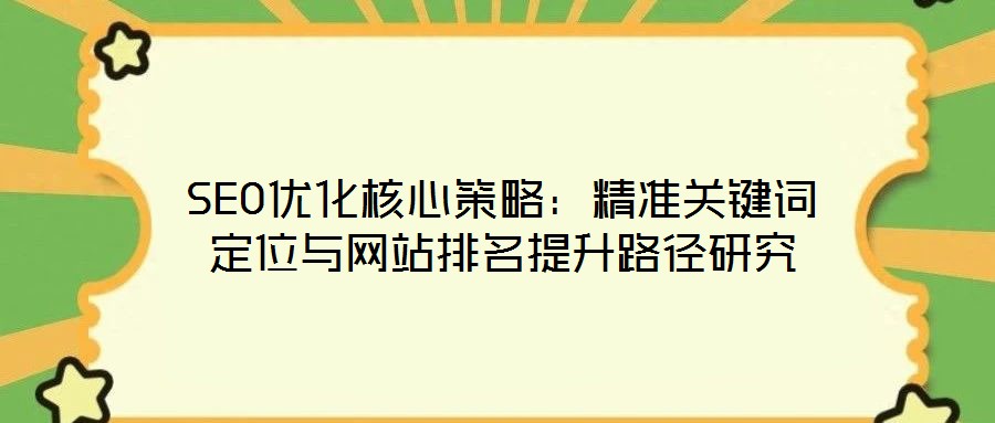 SEO優(yōu)化核心策略:精準關鍵詞定位與網站排名提升路徑研究