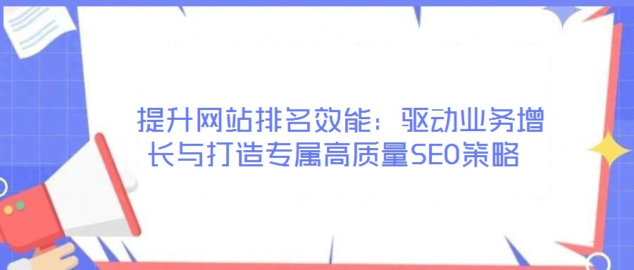  提升網站排名效能：驅動業務增長與打造專屬高質量SEO策略