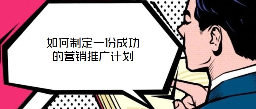 如何制定一份成功的營(yíng)銷推廣計(jì)劃