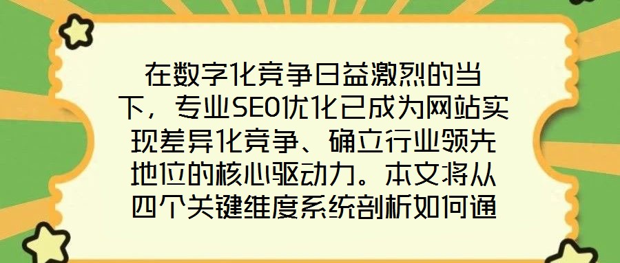 在數字化競爭日益激烈的當下，專業SEO優化已成為網站實現差異化競爭、確立行業領先地位的核心驅動力。本文將從四個關鍵維度系統剖析如何通過精細化SEO策略，助力網站