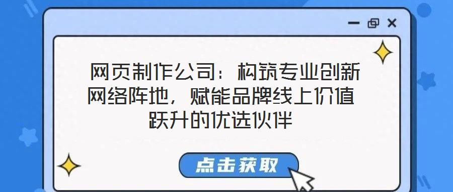 網(wǎng)頁(yè)制作公司:構(gòu)筑專業(yè)創(chuàng)新網(wǎng)絡(luò)陣地,賦能品牌線上價(jià)值躍升的優(yōu)選伙伴