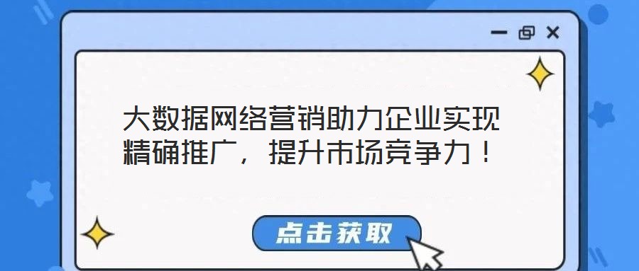 大數據網絡營銷助力企業實現精確推廣,提升市場競爭力!