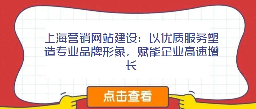 上海營銷網站建設:以優(yōu)質服務塑造專業(yè)品牌形象,賦能企業(yè)高速增長
