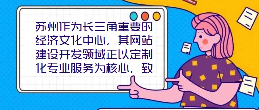 蘇州作為長三角重要的經(jīng)濟(jì)文化中心,其網(wǎng)站建設(shè)開發(fā)領(lǐng)域正以定制化專業(yè)服務(wù)為核心,致力于為企業(yè)和用戶打造革新性的線上體驗(yàn)。本文將深入剖析技術(shù)架構(gòu)、視覺設(shè)計(jì)、用戶體驗(yàn)