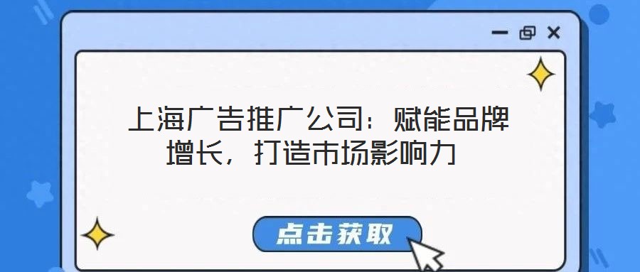  上海廣告推廣公司：賦能品牌增長，打造市場影響力