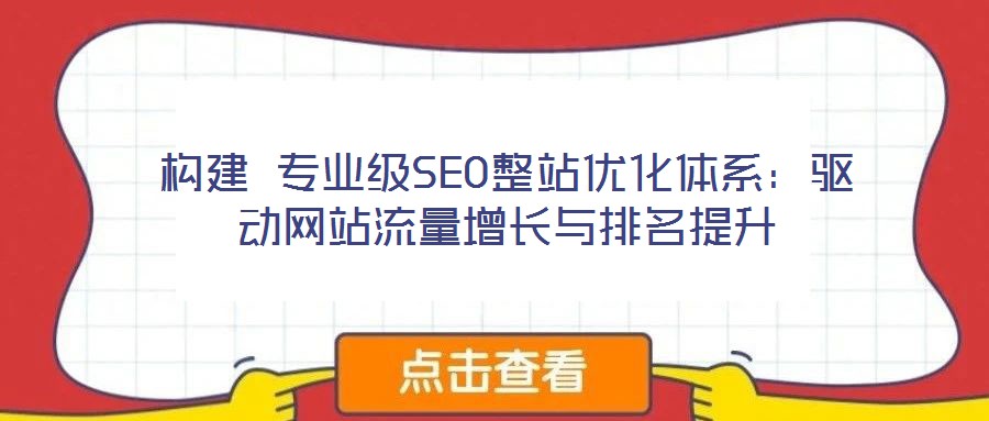 構建 專業級SEO整站優化體系：驅動網站流量增長與排名提升