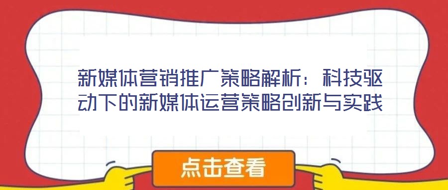 新媒體營(yíng)銷(xiāo)推廣策略解析:科技驅(qū)動(dòng)下的新媒體運(yùn)營(yíng)策略創(chuàng)新與實(shí)踐