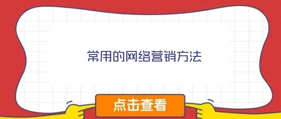 常用的網(wǎng)絡(luò)營銷方法