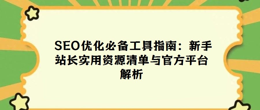  SEO優化必備工具指南：新手站長實用資源清單與官方平臺解析