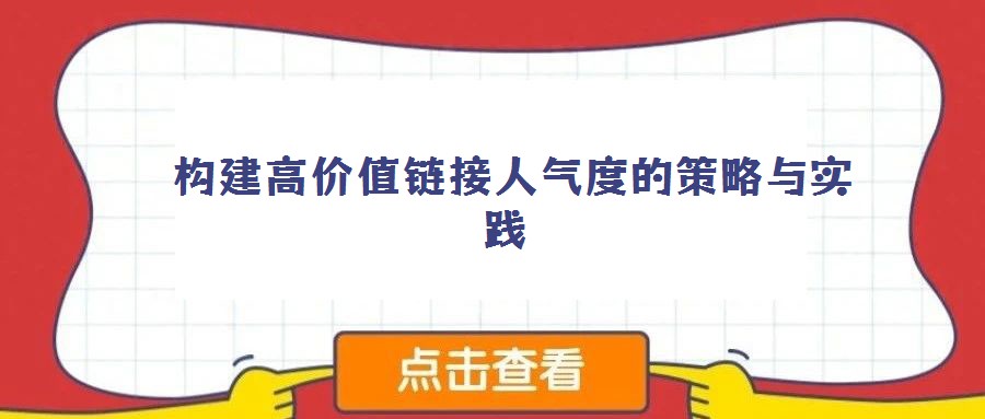 構建高價值鏈接人氣度的策略與實踐