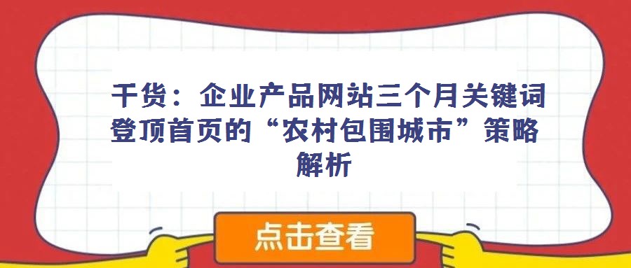 干貨:企業(yè)產(chǎn)品網(wǎng)站三個(gè)月關(guān)鍵詞登頂首頁(yè)的“農(nóng)村包圍城市”策略解析